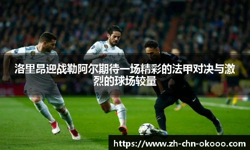 洛里昂迎战勒阿尔期待一场精彩的法甲对决与激烈的球场较量